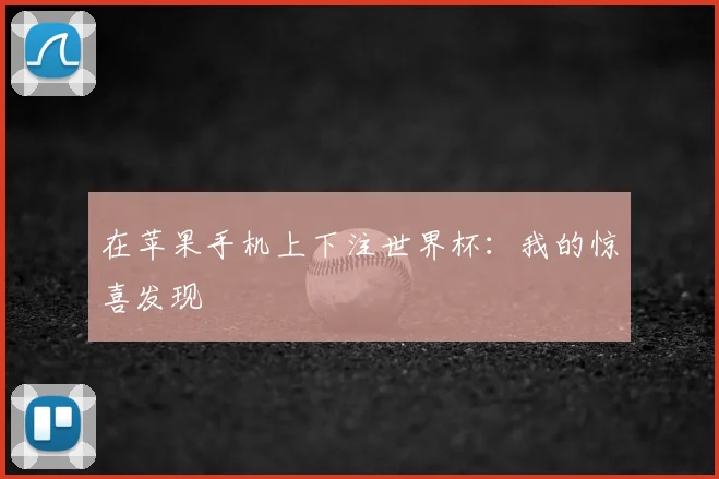 在苹果手机上下注世界杯：我的惊喜发现