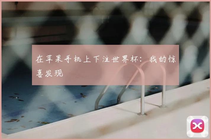 在苹果手机上下注世界杯:我的惊喜发现