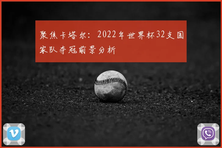 聚焦卡塔尔：2022年世界杯32支国家队夺冠前景分析