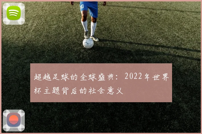超越足球的全球盛典:2022年世界杯主题背后的社会意义