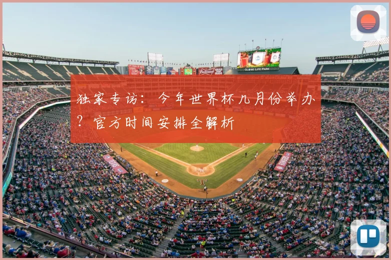 独家专访:今年世界杯几月份举办?官方时间安排全解析
