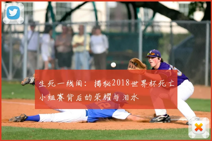 生死一线间:揭秘2018世界杯死亡小组赛背后的荣耀与泪水